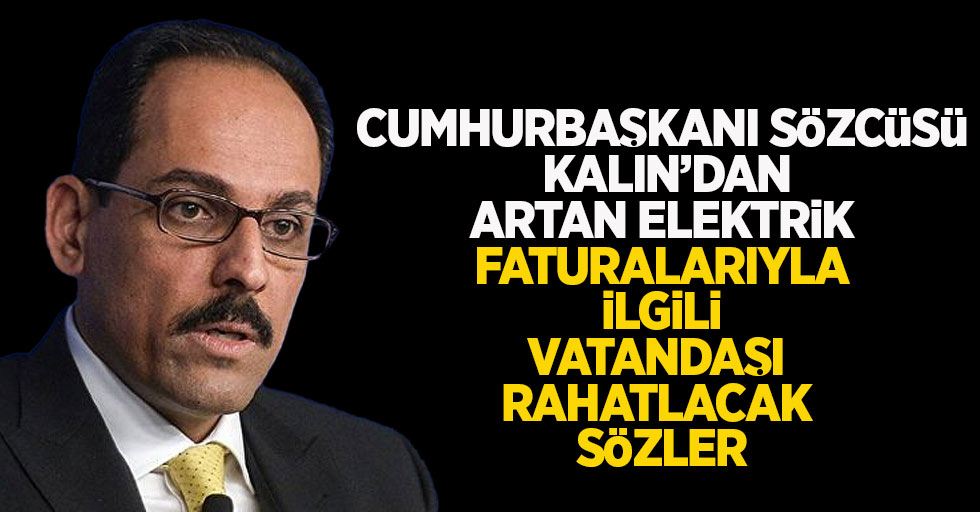 Artan elektrik faturalarıyla ilgili vatandaşa rahat nefes aldıracak sözler