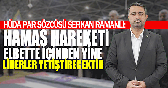RAMANLI “HAMAS HAREKETİ YİNE LİDERLER YETİŞTİRECEKTİR”